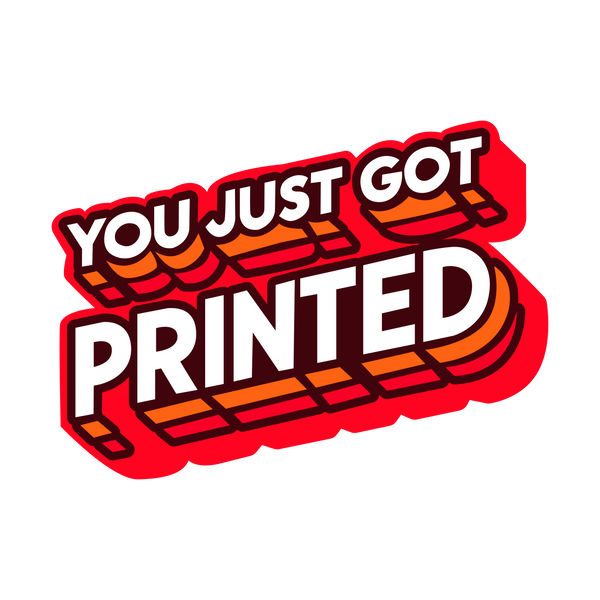 You Just Got Printed